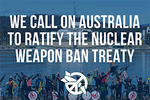 Sign with Call on Australia to ratify the nuclear weapon ban treaty